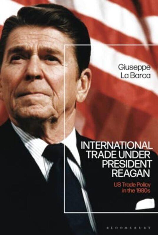 

International Trade under President Reagan by Giuseppe La Barca-Hardcover