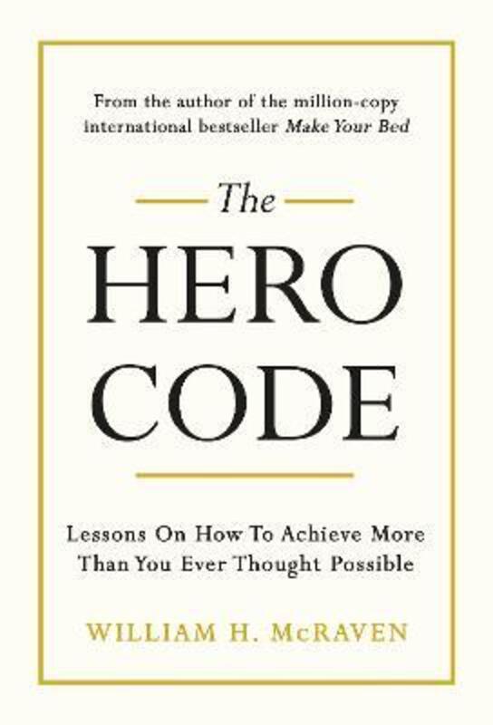 

The Hero Code: Lessons on How To Achieve More Than You Ever Thought Possible.Hardcover,By :McRaven, Admiral William H.