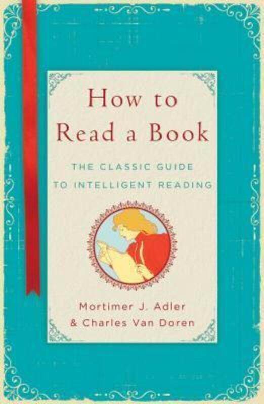 

How to Read a Book: The Classic Guide to Intelligent Reading, Hardcover Book, By: Mortimer J Adler