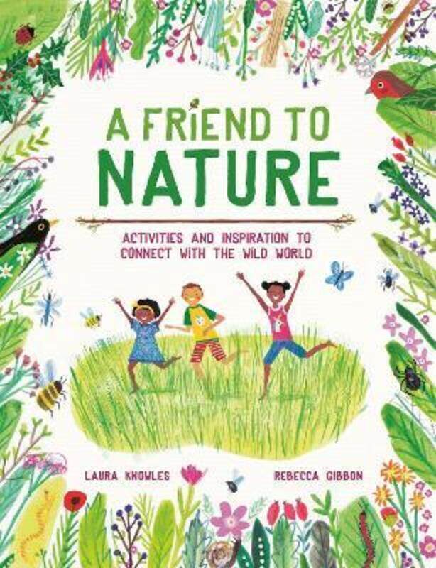 

A Friend to Nature: Activities and Inspiration to Connect With the Wild World,Paperback,ByKnowles, Laura - Gibbon, Rebecca