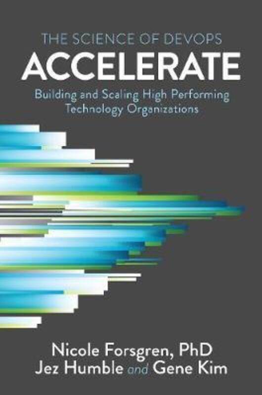 

Accelerate: The Science of Lean Software and Devops: Building and Scaling High Performing Technology.paperback,By :Nicole Forsgren Phd