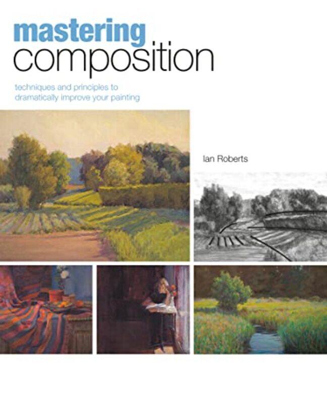

Mastering Composition Techniques And Principles To Dramatically Improve Your Painting By Roberts, Ian Hardcover