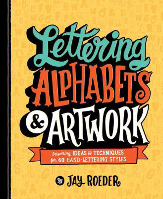 

Lettering Alphabets & Artwork: Inspiring Ideas & Techniques for 60 Hand-Lettering Styles, Paperback Book, By: Jay Roeder