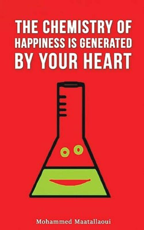 

The Chemistry of Happiness Is Generated by Your Heart by Mohammed Maatallaoui-Paperback