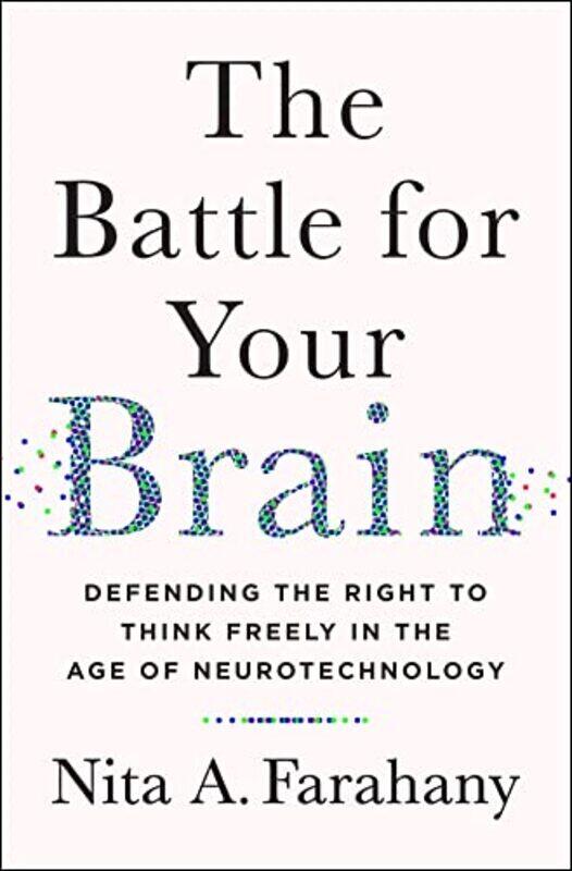 

The Battle For Your Brain Defending The Right To Think Freely In The Age Of Neurotechnology By Farahany, Nita A. Hardcover