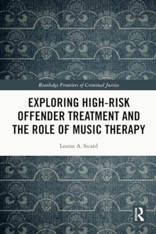 

Exploring Highrisk Offender Treatment And The Role Of Music Therapy by Louise Sicard-Hardcover