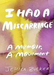 I Had A Miscarriage By Zucker, Jessica Paperback