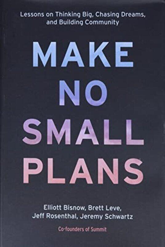 

Make No Small Plans: Lessons on Thinking Big, Chasing Dreams, and Building Community,Hardcover by Bisnow, Elliott - Leve, Brett