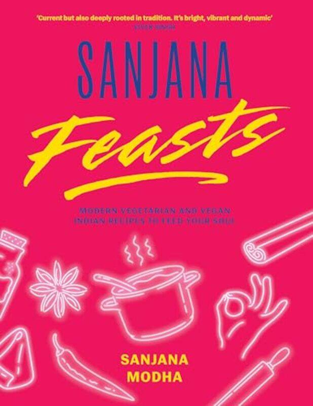 

Sanjana Feasts Modern Vegetarian And Vegan Indian Recipes To Feed Your Soul by Sanjana Modha - Hardcover