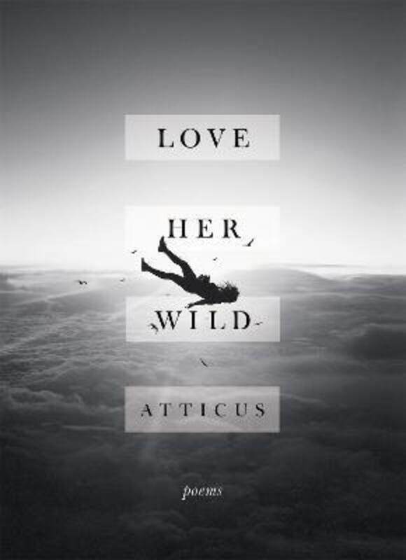 

Love Her Wild: Poetry.Hardcover,By :Atticus Poetry