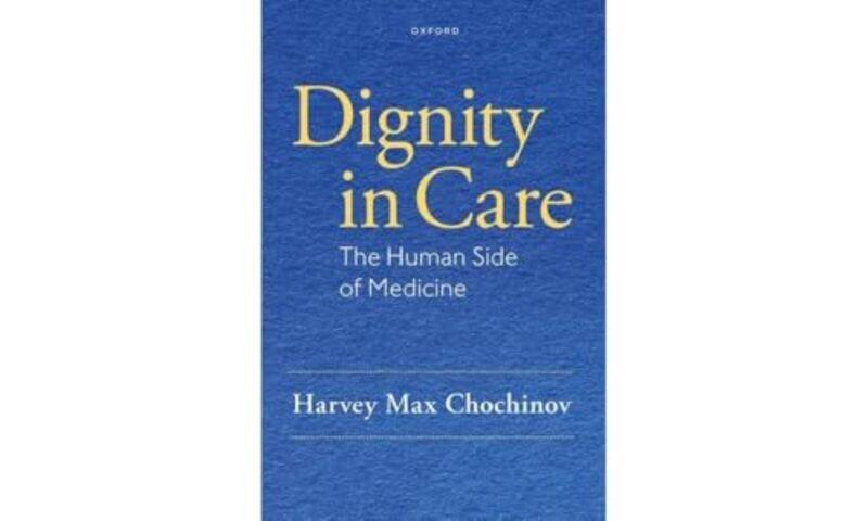 

Dignity in Care by Harvey Max Distinguished Professor of Psychiatry, Distinguished Professor of Psychiatry, University of Manitoba Chochinov-Hardcover