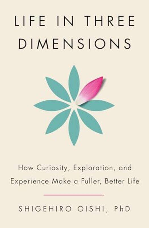 

Life In Three Dimensions How Curiosity Exploration And Experience Make A Fuller Better Life by Oishi, Shigehiro , Hardcover
