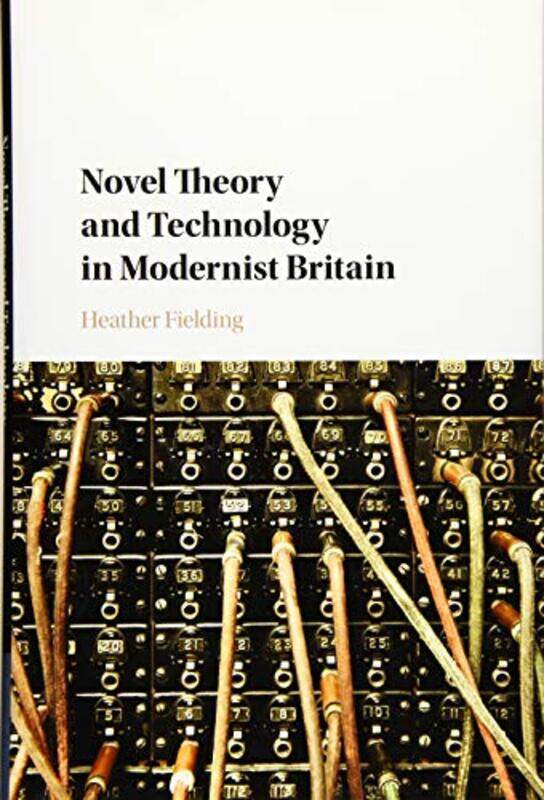 

Novel Theory and Technology in Modernist Britain by Heather Purdue University Northwest, Indiana Fielding-Hardcover