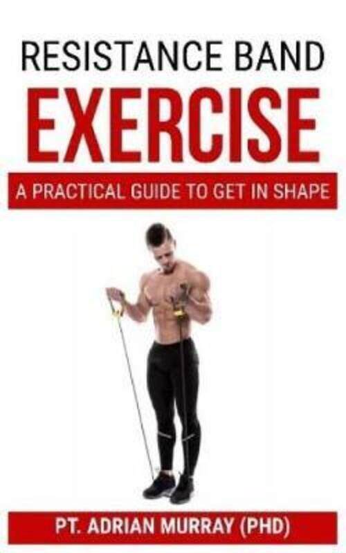 

Resistance Band Exercise: A Practical Guide to Get in Shape,Paperback,ByMurray (Phd), Pt Adrian