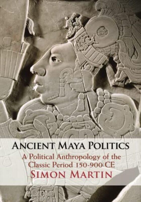 

Ancient Maya Politics by Simon University of Pennsylvania Martin-Paperback