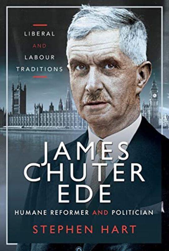 

James Chuter Ede Humane Reformer and Politician by Stephen Hart-Hardcover