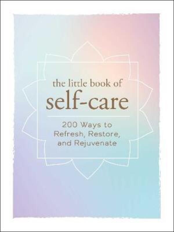 

The Little Book of Self-Care: 200 Ways to Refresh, Restore, and Rejuvenate,Hardcover, By:Adams Media