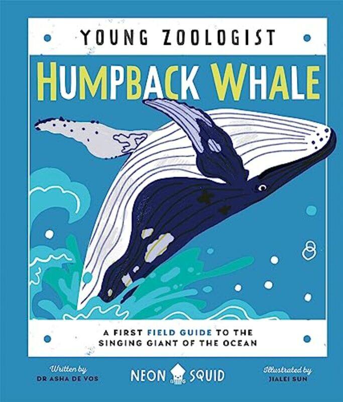 

Humpback Whale Young Zoologist A First Field Guide To The Singing Giant Of The Ocean by Vos, Dr. Asha De - Neon Squid - Sun, Jialei - Hardcover