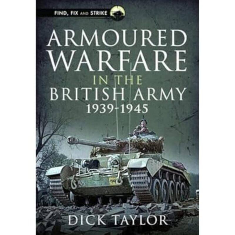 

Armoured Warfare in the British Army 19391945 by Richard Taylor-Hardcover