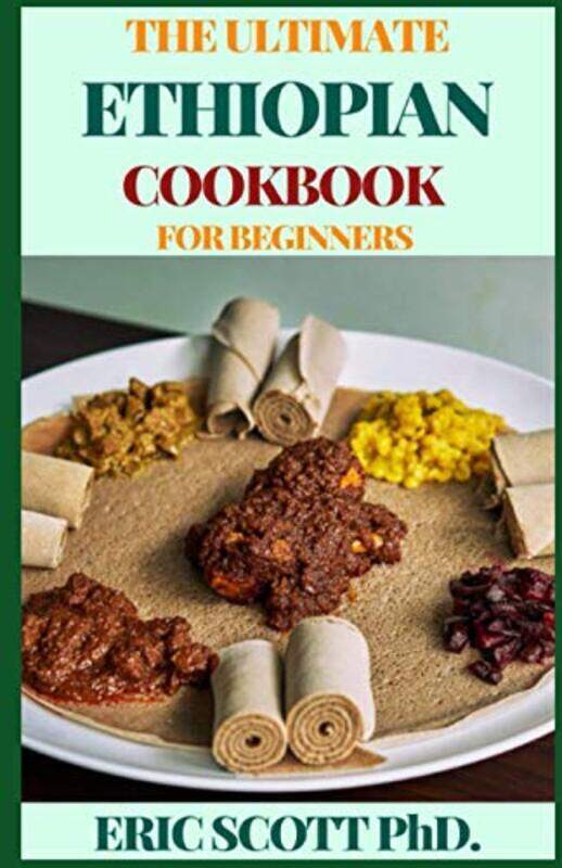 

The Ultimate Ethiopian Cookbook For Beginners By Scott, Eric, Phd - Paperback