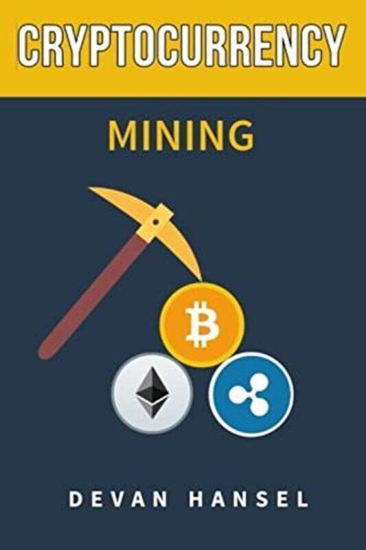 

Cryptocurrency Mining: The Complete Guide to Mining Bitcoin, Ethereum and Cryptocurrency , Paperback by Hansel, Devan