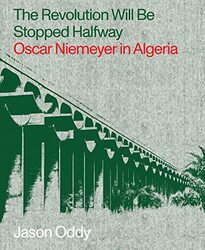 The Revolution Will Be Stopped Halfway Oscar Niemeyer in Algeria by Oddy, Jason Paperback