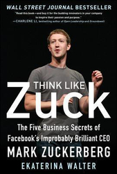 Think Like Zuck: The Five Business Secrets of Facebook's Improbably Brilliant CEO Mark Zuckerberg, Hardcover Book, By: Ekaterina Walter