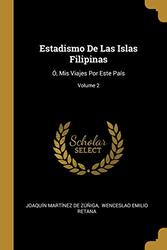 Estadismo De Las Islas Filipinas: O, Mis Viajes Por Este Pais; Volume 2 , Paperback by Joaquin Martinez de Zuniga - Wenceslao Emilio Retana