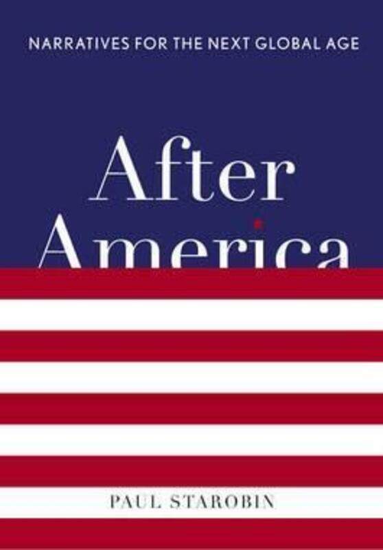 

After America: Narratives for the Next Global Age.Hardcover,By :Paul Starobin