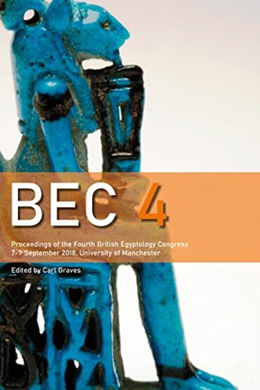

BEC 4 Proceedings of the 4th British Egyptology Congress 2018 by Christopher J ClealBarry A University of Wales Aberystwyth Thomas-Paperback