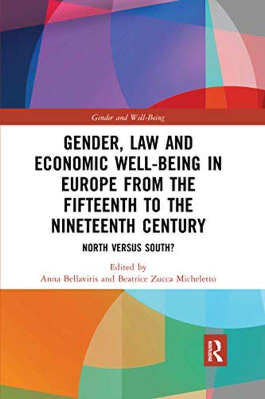 

Gender Law and Economic WellBeing in Europe from the Fifteenth to the Nineteenth Century by Anna BellavitisBeatrice The University of Rouen, France Zu