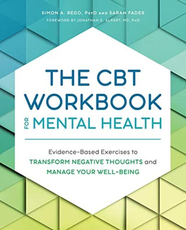 

The Cbt Workbook For Mental Health Evidencebased Exercises To Transform Negative Thoughts And Mana By Rego, Simon - Fader, Sarah - Alpert, Jonathan E