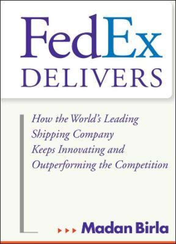 FedEx Delivers: How the World's Leading Shipping Company Keeps Innovating and Outperforming the Comp.Hardcover,By :Birla, Madan