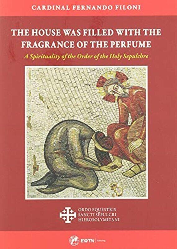 

The House Was Filled With The Fragrance Of The Perfume A Spirituality Of The Order Of The Holy Sepu By Filoni, Cardinal Fernando - Paperback