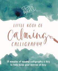 Kirsten Burke's Little Book of Calming Calligraphy: 15 minutes of mindfulness a day to help keep you, Paperback Book, By: Kirsten Burke