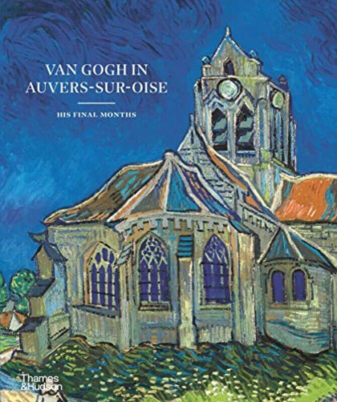 

Van Gogh In Auverssuroise His Final Months by Nienke Bakker And Emmanuel Coquery Hardcover
