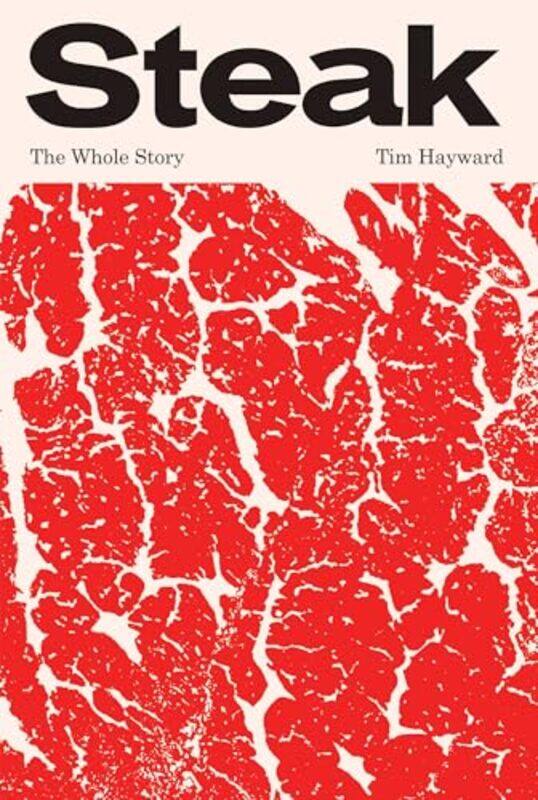 

Steak The Whole Story by Hayward, Tim-Hardcover