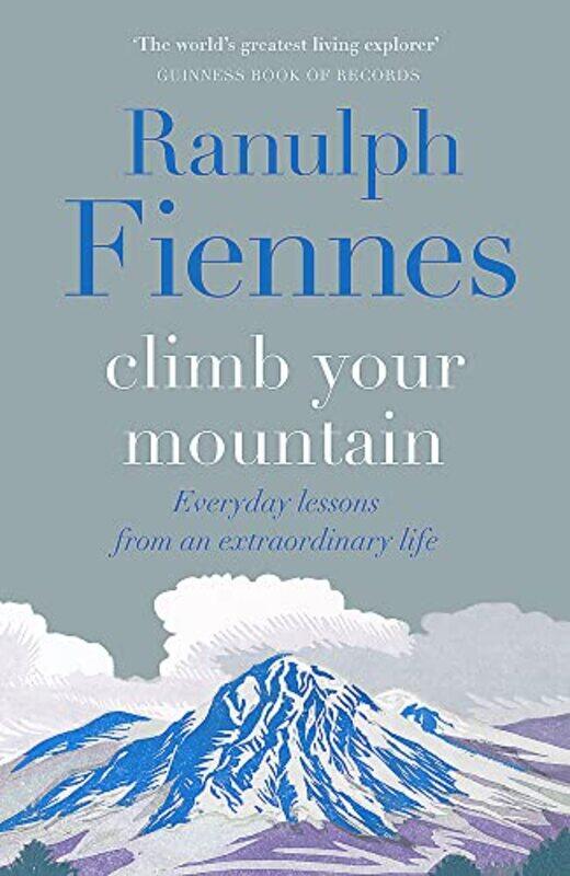 

Climb Your Mountain: Everyday lessons from an extraordinary life,Hardcover by Fiennes, Sir Ranulph