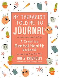 My Therapist Told Me To Journal A Creative Mental Health Workbook By Chisholm, Holly -Hardcover