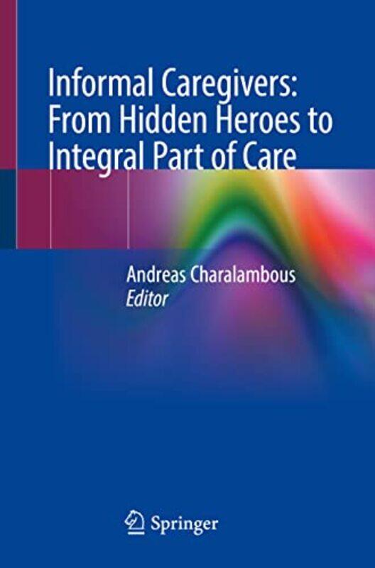 

Informal Caregivers From Hidden Heroes to Integral Part of Care by Nelio Dorea De Oliveira-Paperback