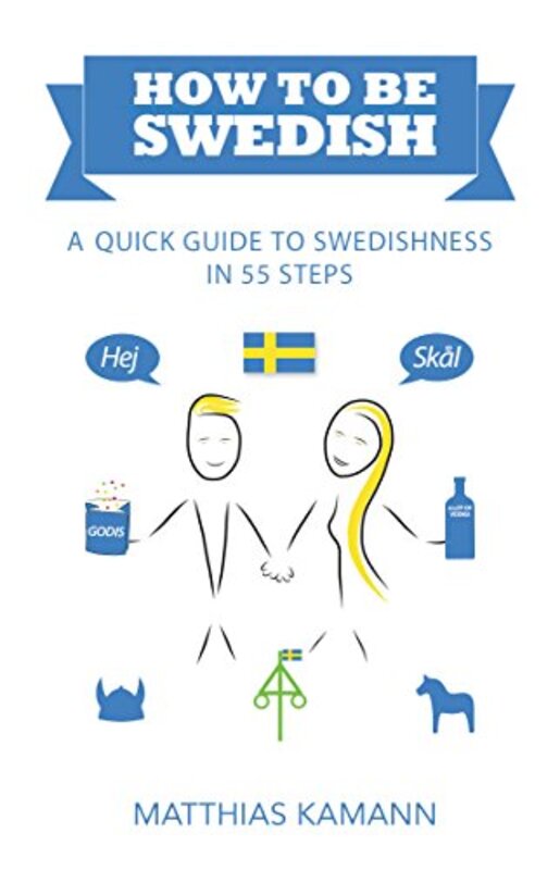 How to be Swedish A Quick Guide to Swedishness in 55 Steps by Kamann, Matthias Paperback