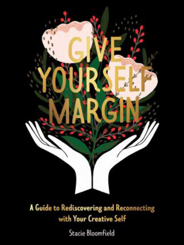 Give Yourself Margin: A Guide to Rediscovering and Reconnecting with Your Creative Self, Hardcover Book, By: Stacie Bloomfield
