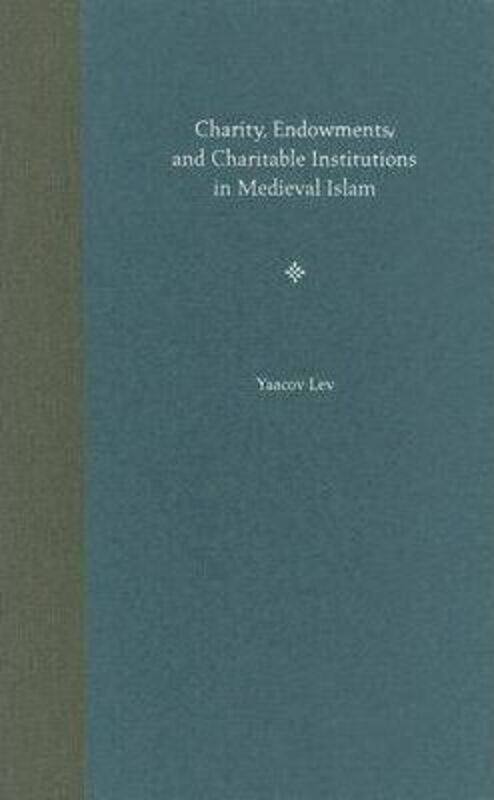 

Charity, Endowments, and Charitable Institutions in Medieval Islam,Hardcover,ByLev, Yaacov