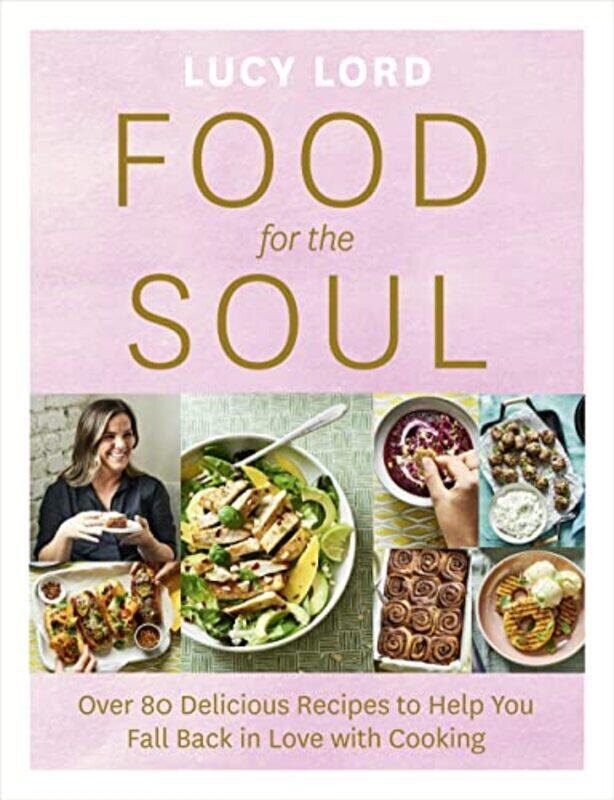 

Food For The Soul Over 80 Delicious Recipes To Help You Fall Back In Love With Cooking by Lord Lucy Paperback