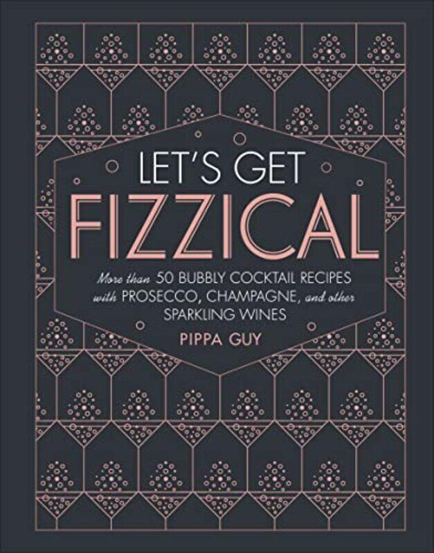 

Lets Get Fizzical More Than 50 Bubbly Cocktail Recipes With Prosecco Champagne And Other Sparkli By Guy, Pippa Hardcover