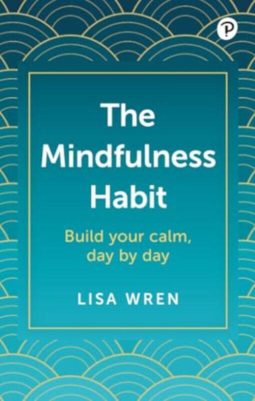 

The Mindfulness Habit Build your calm day by day by Lisa Wren-Paperback