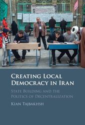 Creating Local Democracy In Iran State Building And The Politics Of Decentralization by Tajbakhsh Kian Hardcover