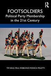 Footsoldiers Political Party Membership in the 21st Century by Tim Queen Mary University London, UK BalePaul University of Sussex, UK WebbMonica Queen Mary University of London, UK Poletti-Paperback