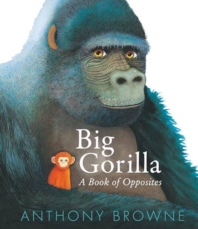 

Big Gorilla A Book of Opposites by Anthony BrowneAnthony Browne-Hardcover