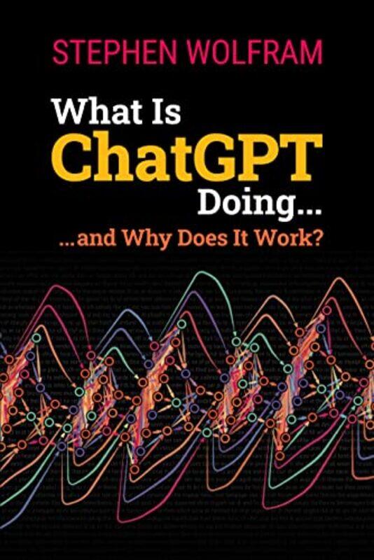 What Is Chatgpt Doing And Why Does It Work by Wolfram, Stephen..Paperback